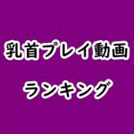 乳首プレイのアダルト動画見放題サイト・アプリ比較