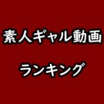 素人ギャルのアダルト動画見放題サイト・アプリ比較