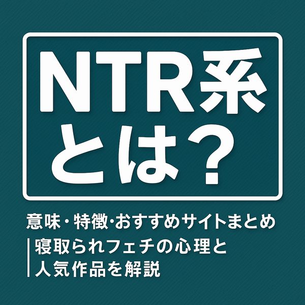 【NTR系とは？】意味・特徴・おすすめサイトまとめ｜寝取られフェチの心理と人気作品を解説