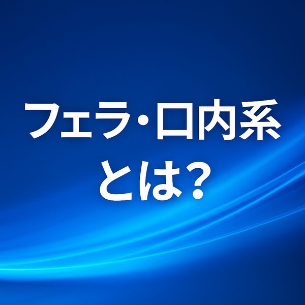 フェラ・口内系とは？人気フェチジャンルの解説画像