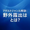 【シチュエーション系フェチ】野外露出とは？意味・特徴・人気の理由をわかりやすく解説 理由：